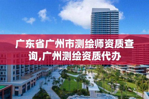 广东省广州市测绘师资质查询,广州测绘资质代办