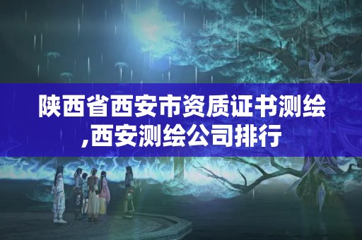 陕西省西安市资质证书测绘,西安测绘公司排行