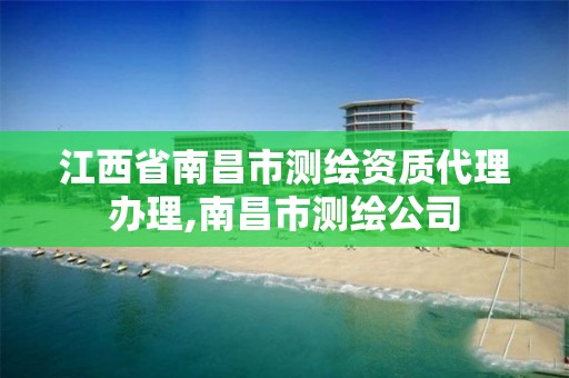 江西省南昌市测绘资质代理办理,南昌市测绘公司