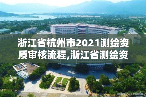 浙江省杭州市2021测绘资质审核流程,浙江省测绘资质管理实施细则