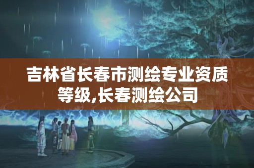 吉林省长春市测绘专业资质等级,长春测绘公司