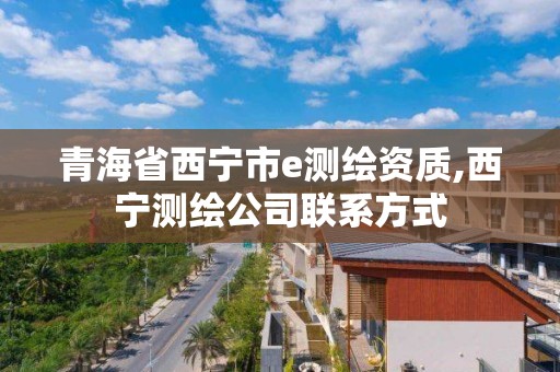 青海省西宁市e测绘资质,西宁测绘公司联系方式