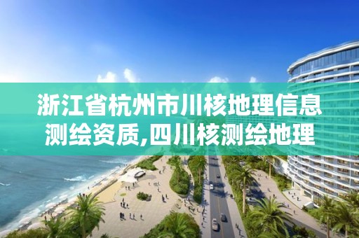 浙江省杭州市川核地理信息测绘资质,四川核测绘地理信息有限公司。