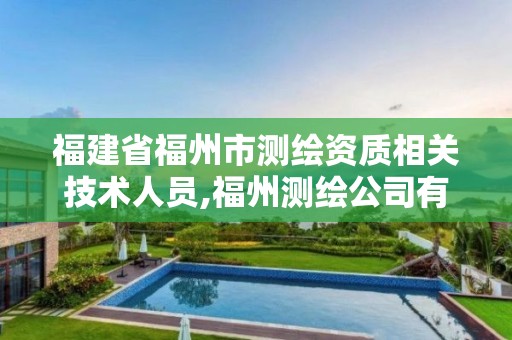 福建省福州市测绘资质相关技术人员,福州测绘公司有几家