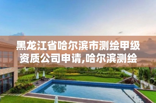 黑龙江省哈尔滨市测绘甲级资质公司申请,哈尔滨测绘院地址