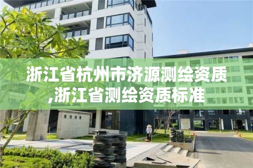 浙江省杭州市济源测绘资质,浙江省测绘资质标准