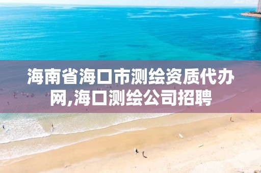 海南省海口市测绘资质代办网,海口测绘公司招聘