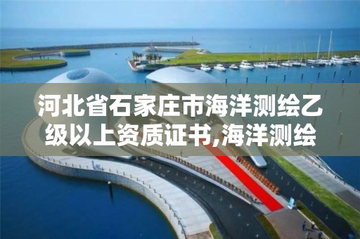 河北省石家庄市海洋测绘乙级以上资质证书,海洋测绘技术平台。