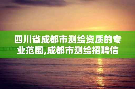 四川省成都市测绘资质的专业范围,成都市测绘招聘信息