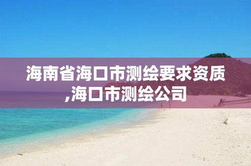 海南省海口市测绘要求资质,海口市测绘公司