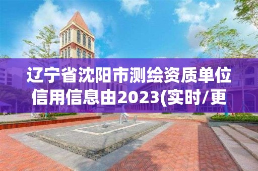 辽宁省沈阳市测绘资质单位信用信息由2023(实时/更新中)