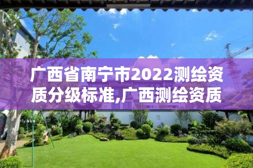 广西省南宁市2022测绘资质分级标准,广西测绘资质单位