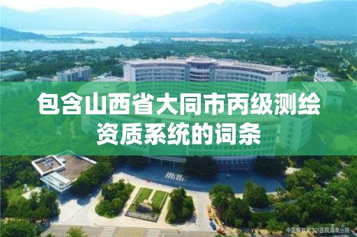 包含山西省大同市丙级测绘资质系统的词条