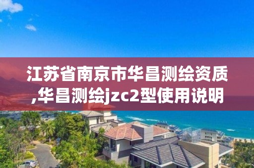 江苏省南京市华昌测绘资质,华昌测绘jzc2型使用说明