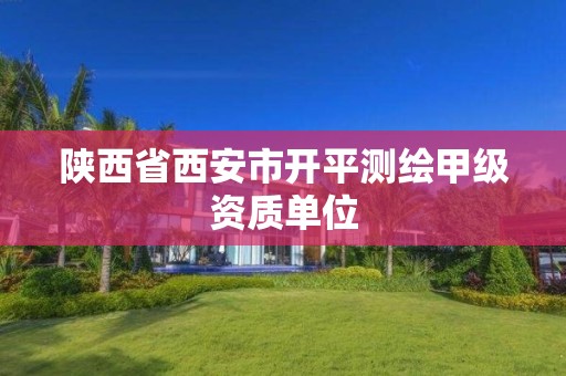 陕西省西安市开平测绘甲级资质单位