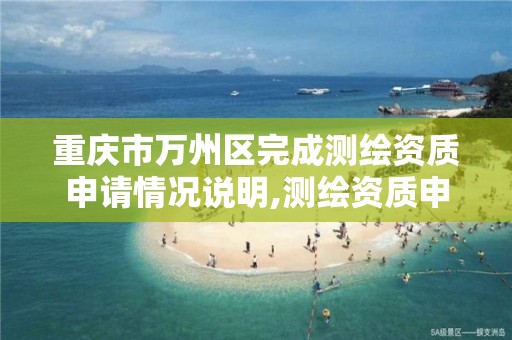 重庆市万州区完成测绘资质申请情况说明,测绘资质申请说明怎么写