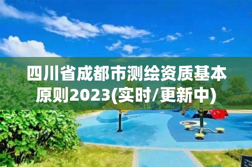 四川省成都市测绘资质基本原则2023(实时/更新中)