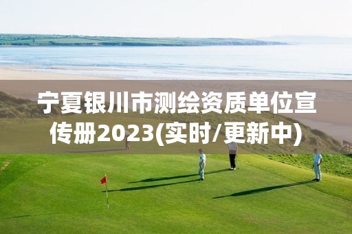 宁夏银川市测绘资质单位宣传册2023(实时/更新中)