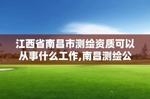 江西省南昌市测绘资质可以从事什么工作,南昌测绘公司招聘