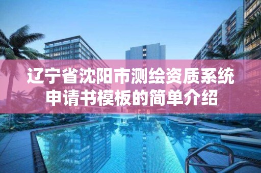 辽宁省沈阳市测绘资质系统申请书模板的简单介绍