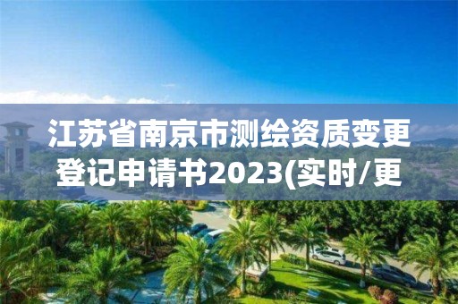 江苏省南京市测绘资质变更登记申请书2023(实时/更新中)