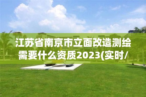 江苏省南京市立面改造测绘需要什么资质2023(实时/更新中)