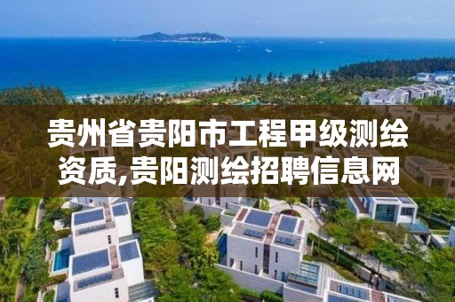 贵州省贵阳市工程甲级测绘资质,贵阳测绘招聘信息网