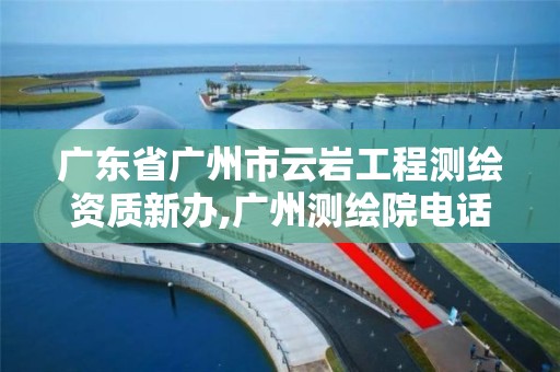 广东省广州市云岩工程测绘资质新办,广州测绘院电话。