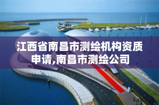 江西省南昌市测绘机构资质申请,南昌市测绘公司