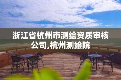 浙江省杭州市测绘资质审核公司,杭州测绘院