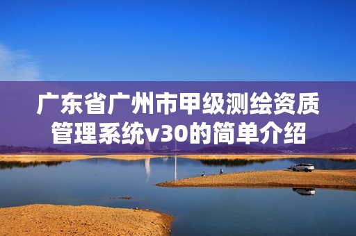 广东省广州市甲级测绘资质管理系统v30的简单介绍