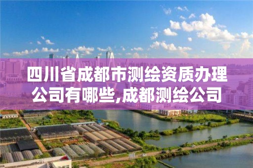 四川省成都市测绘资质办理公司有哪些,成都测绘公司联系方式。