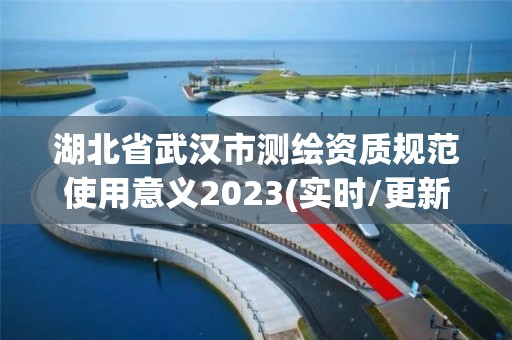 湖北省武汉市测绘资质规范使用意义2023(实时/更新中)