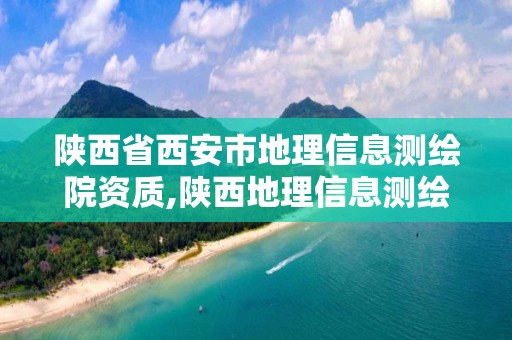 陕西省西安市地理信息测绘院资质,陕西地理信息测绘局2021年招聘。