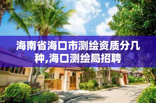 海南省海口市测绘资质分几种,海口测绘局招聘