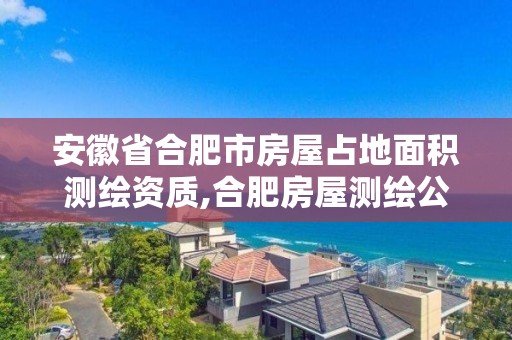 安徽省合肥市房屋占地面积测绘资质,合肥房屋测绘公司。