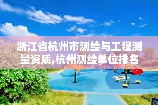 浙江省杭州市测绘与工程测量资质,杭州测绘单位排名