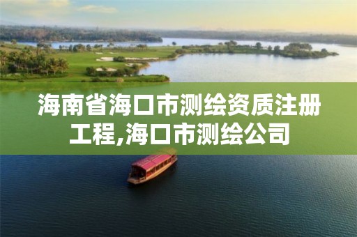 海南省海口市测绘资质注册工程,海口市测绘公司