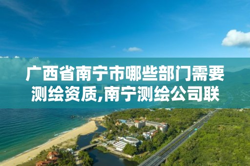 广西省南宁市哪些部门需要测绘资质,南宁测绘公司联系电话