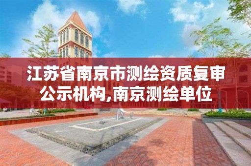 江苏省南京市测绘资质复审公示机构,南京测绘单位