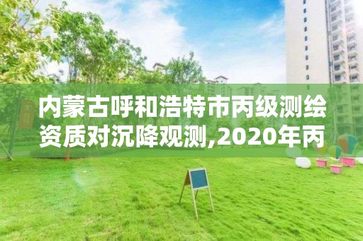 内蒙古呼和浩特市丙级测绘资质对沉降观测,2020年丙级测绘资质会取消吗