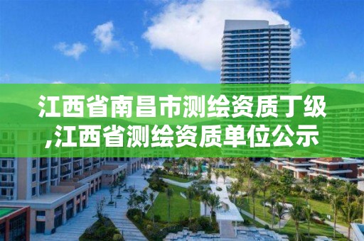 江西省南昌市测绘资质丁级,江西省测绘资质单位公示名单