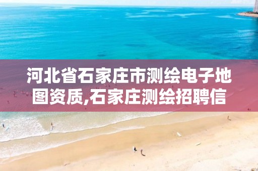 河北省石家庄市测绘电子地图资质,石家庄测绘招聘信息