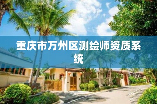 重庆市万州区测绘师资质系统