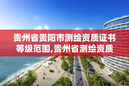 贵州省贵阳市测绘资质证书等级范围,贵州省测绘资质管理系统。