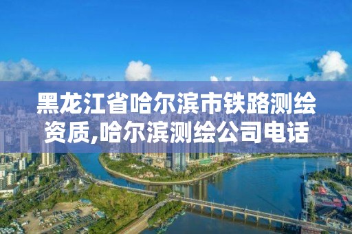 黑龙江省哈尔滨市铁路测绘资质,哈尔滨测绘公司电话