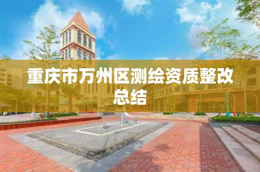 重庆市万州区测绘资质整改总结