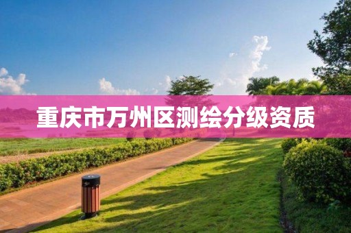 重庆市万州区测绘分级资质