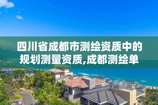 四川省成都市测绘资质中的规划测量资质,成都测绘单位集中在哪些地方