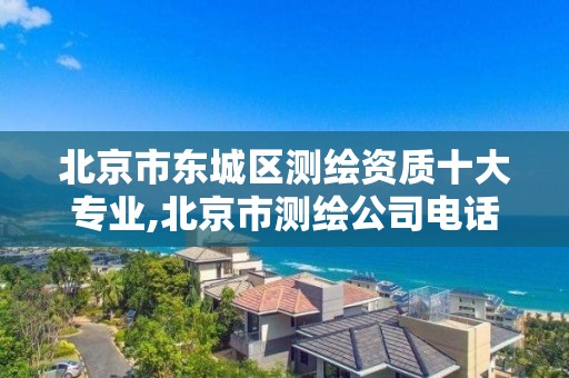 北京市东城区测绘资质十大专业,北京市测绘公司电话号和地址